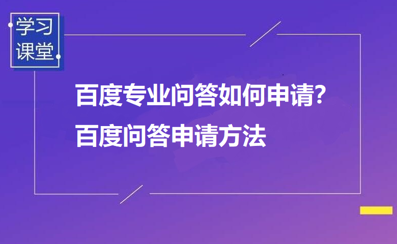 百度專業(yè)問答如何申請(qǐng)？百度問答申請(qǐng)方法及相關(guān)介紹